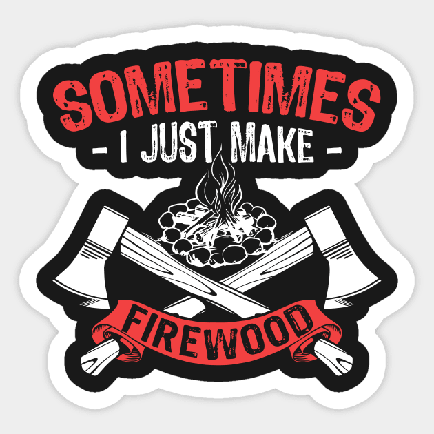 Sometimes, I Just Make Firewood (Woodworking) Sticker by jslbdesigns